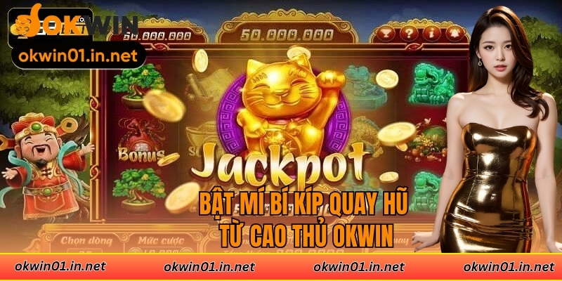 Bật mí bí kíp quay hũ từ cao thủ Okwin