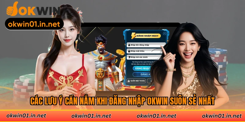 Các lưu ý cần nắm khi đăng nhập Okwin suôn sẻ nhất