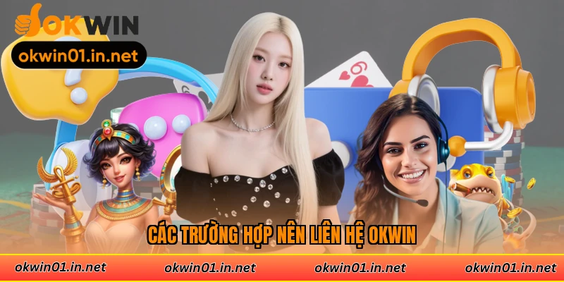 Các trường hợp nên liên hệ Okwin