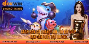 Cách Bắn Cá Thắng Lớn - Bí Kíp Giúp Bạn Càn Quét Đại Dương