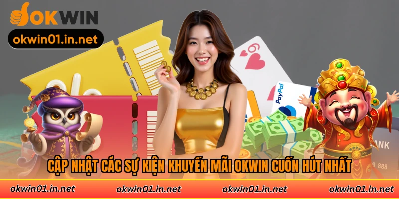 Cập nhật các sự kiện khuyến mãi Okwin cuốn hút nhất