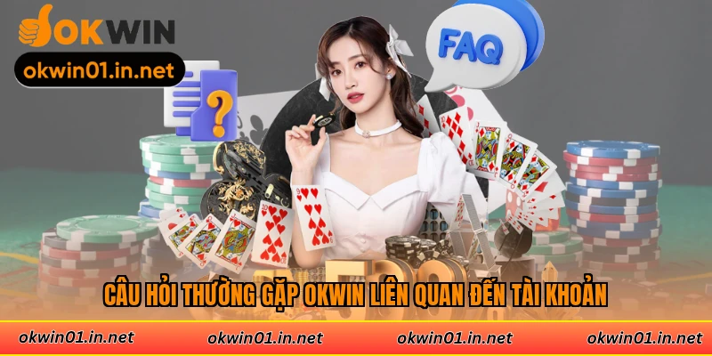 Câu hỏi thường gặp Okwin liên quan đến tài khoản
