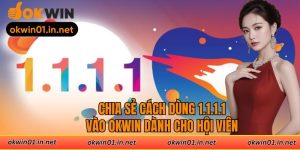 Chia Sẻ Cách Dùng 1.1.1.1 Vào Okwin Dành Cho Hội Viên