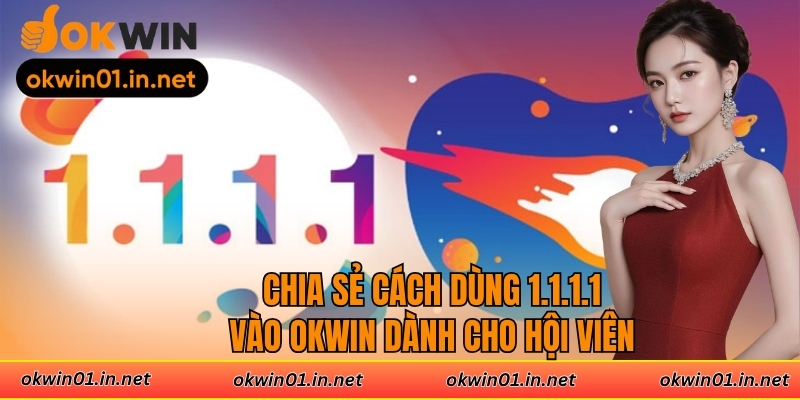 Chia Sẻ Cách Dùng 1.1.1.1 Vào Okwin Dành Cho Hội Viên