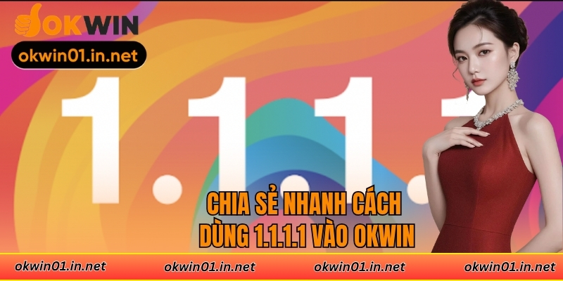 Chia sẻ nhanh cách dùng 1.1.1.1 vào Okwin