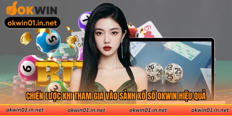 Chiến lược khi tham gia vào sảnh xổ số Okwin hiệu quả