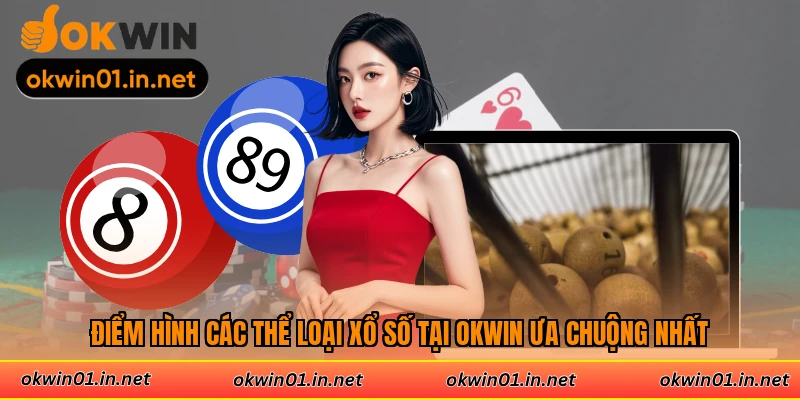 Điểm hình các thể loại xổ số tại Okwin ưa chuộng nhất