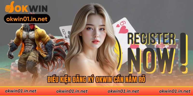 Điều kiện đăng ký Okwin cần nắm rõ