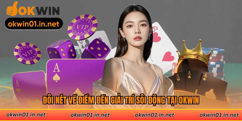 Đôi nét về điểm đến giải trí sôi động tại Okwin
