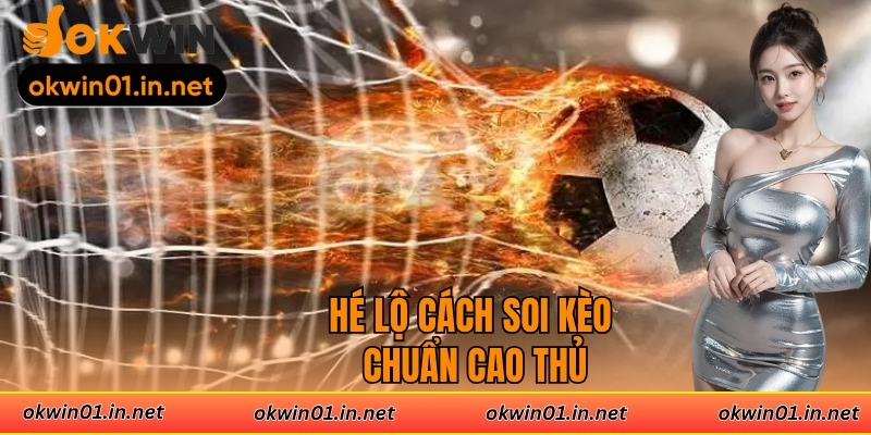 Hé lộ cách soi kèo chuẩn cao thủ