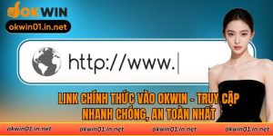 Link Chính Thức Vào OKWIN - Truy Cập Nhanh Chóng, An Toàn Nhất