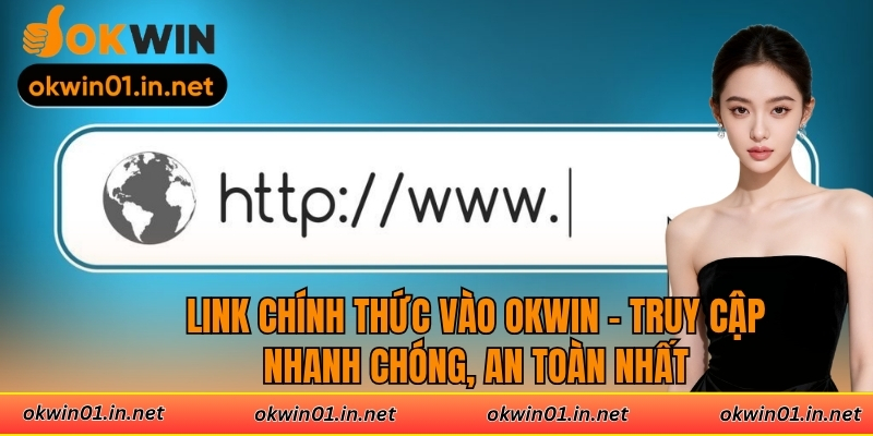 Link Chính Thức Vào OKWIN - Truy Cập Nhanh Chóng, An Toàn Nhất