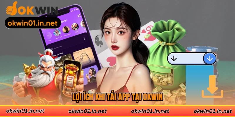 Lợi ích khi tải app của Okwin