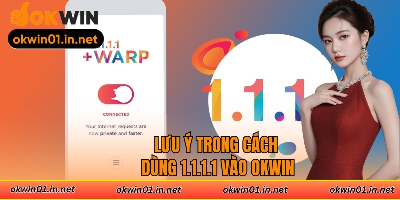 Lưu ý trong cách dùng 1.1.1.1 vào Okwin