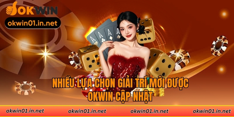 Nhiều lựa chọn giải trí mới được Okwin cập nhật