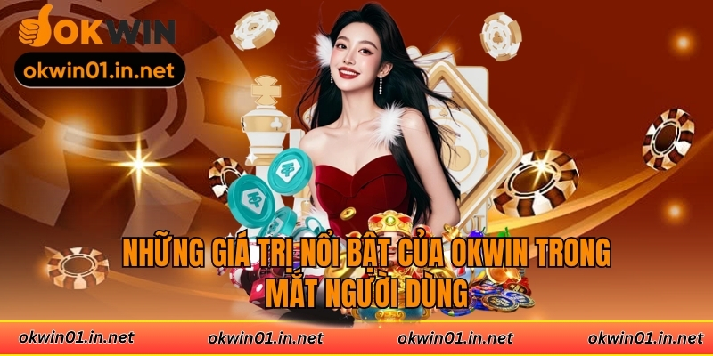 Những giá trị nổi bật của Okwin trong mắt người dùng