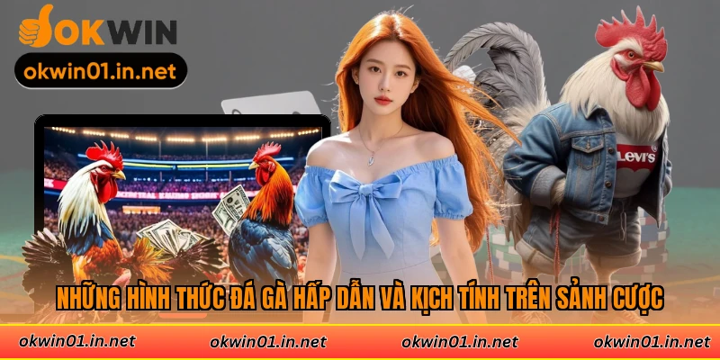 Những hình thức đá gà hấp dẫn và kịch tính trên sảnh cược