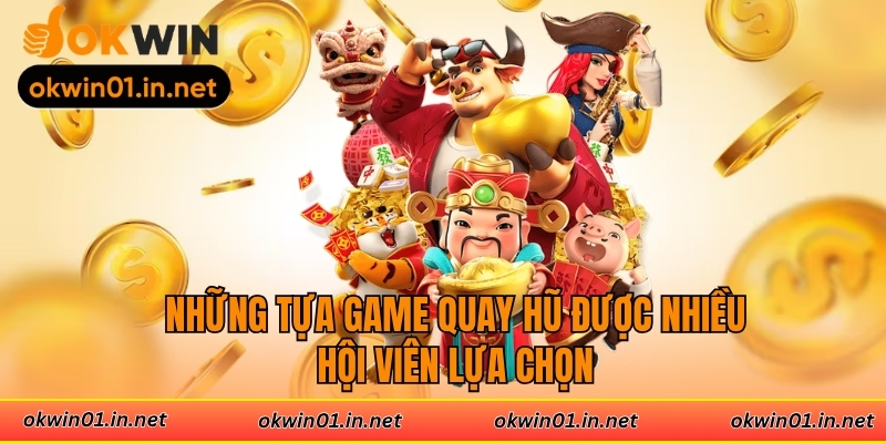 Những tựa game quay hũ được nhiều hội viên lựa chọn