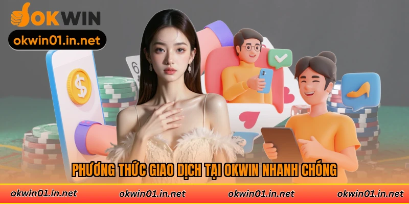 Phương thức giao dịch tại Okwin nhanh chóng