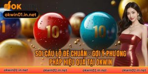 Soi Cầu Lô Đề Chuẩn - Gợi Ý Phương Pháp Hiệu Quả Tại Okwin
