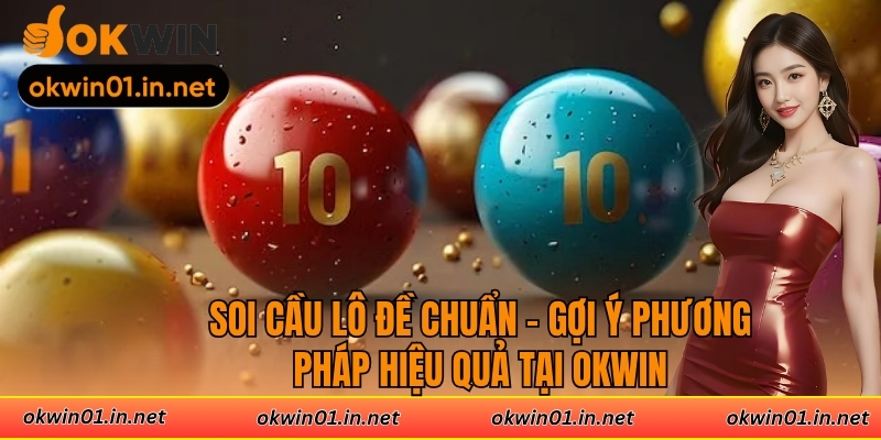 Soi Cầu Lô Đề Chuẩn - Gợi Ý Phương Pháp Hiệu Quả Tại Okwin