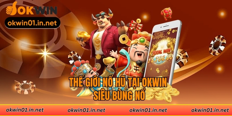 Thế giới nổ hũ tại Okwin siêu bùng nổ